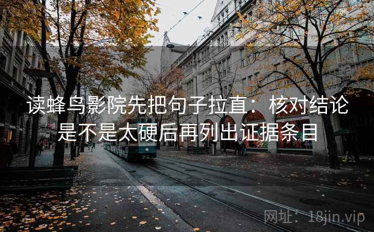 读蜂鸟影院先把句子拉直：核对结论是不是太硬后再列出证据条目