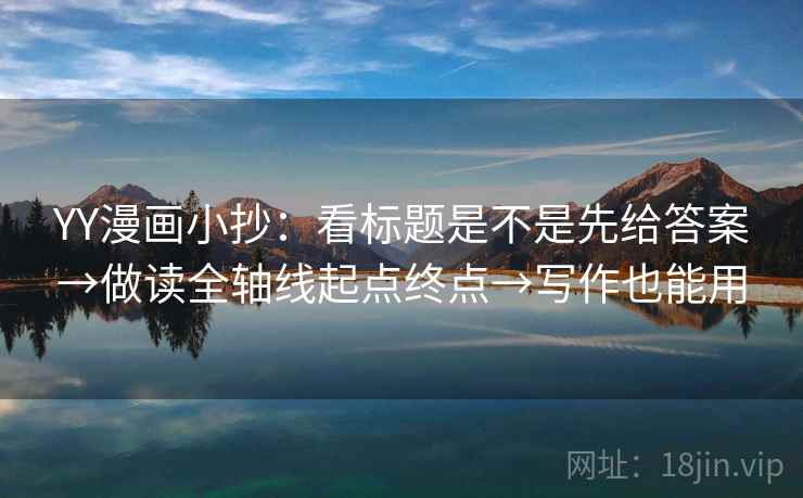 YY漫画小抄：看标题是不是先给答案→做读全轴线起点终点→写作也能用